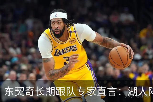 东契奇长期跟队专家直言：湖人阵容天赋“不在同一水平”，新援凯斯勒是豪赌