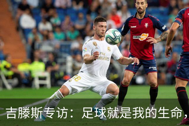 吉滕斯专访：足球就是我的生命，盘带过人和娱乐观众是优势