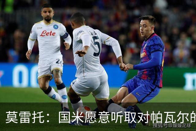莫雷托：国米愿意听取对帕瓦尔的报价，若没合适报价就可能留下他