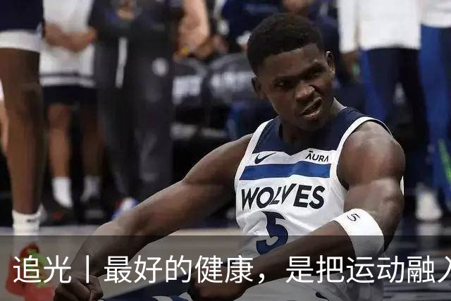 追光丨最好的健康，是把运动融入日常